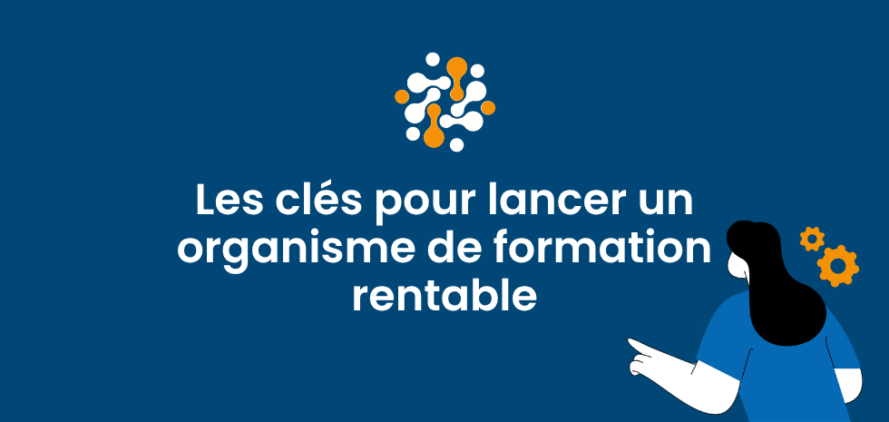 Créer et développer son organisme de formation : les clés de la réussite réglementaire et technique