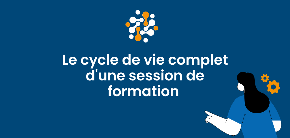 Le cycle de vie complet d'une session de formation